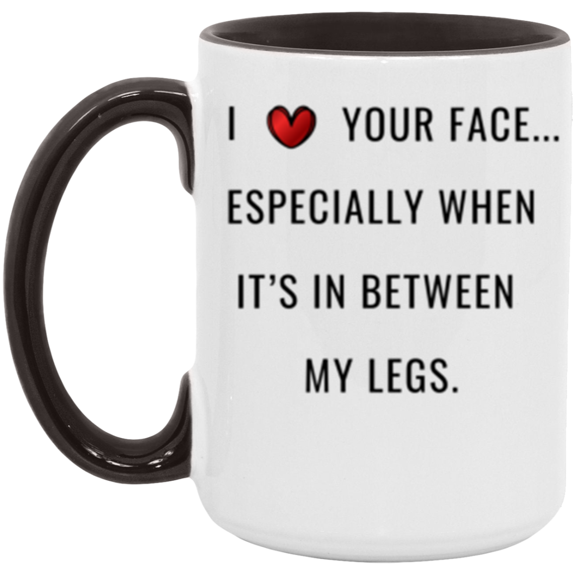 I Love Your Face Especially In Between My Legs Boyfriend Girlfriend Husband Wife, Funny Coffee Mug, Valentine Day, Gift Him Her, Christmas