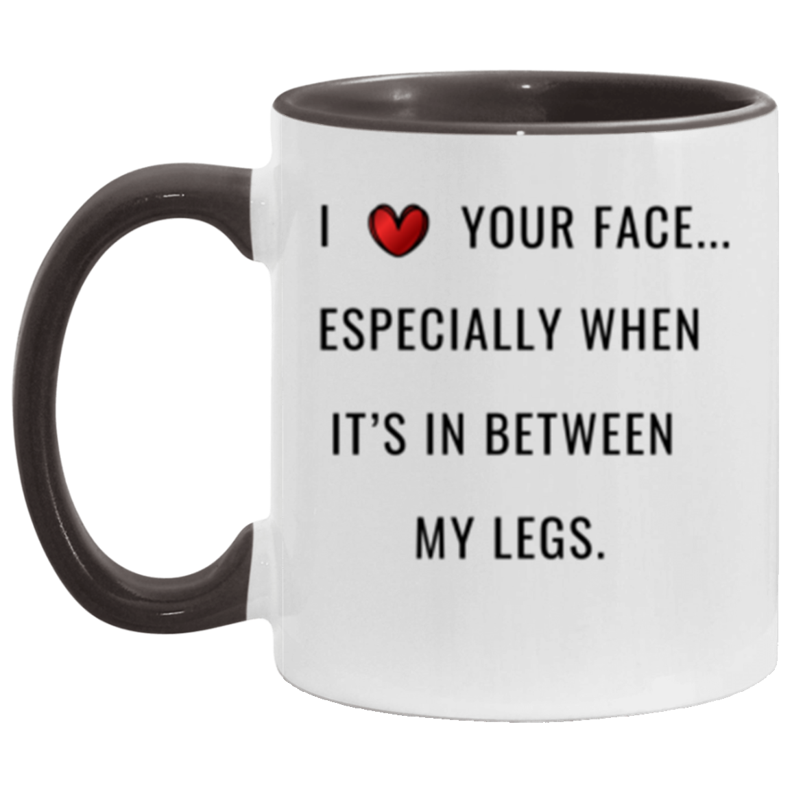 I Love Your Face Especially In Between My Legs Boyfriend Girlfriend Husband Wife, Funny Coffee Mug, Valentine Day, Gift Him Her, Christmas