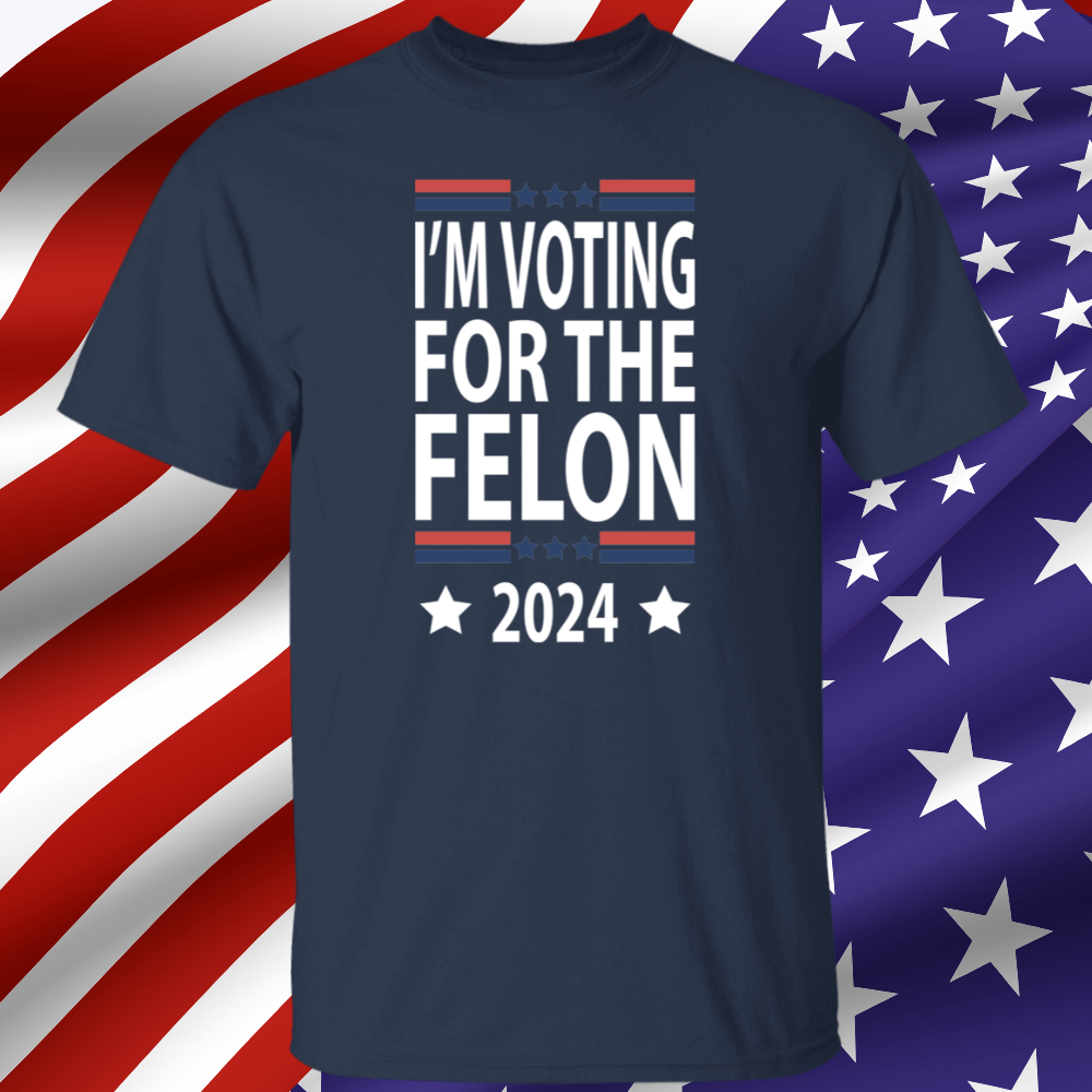 I'm Voting For The Felon 2024 TShirt